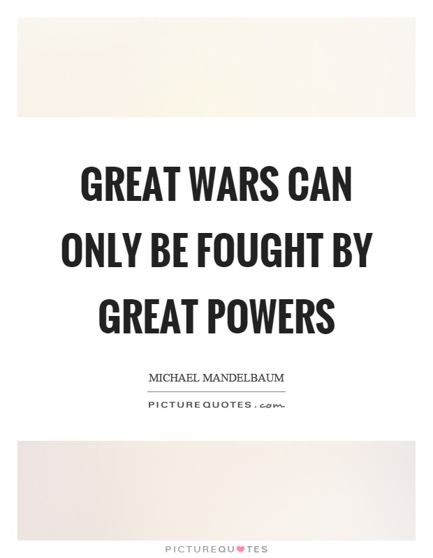Great wars can only be fought by great powers Picture Quote #1