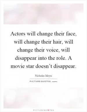 Actors will change their face, will change their hair, will change their voice, will disappear into the role. A movie star doesn’t disappear Picture Quote #1