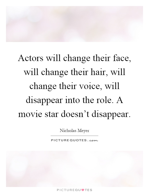 Actors will change their face, will change their hair, will change their voice, will disappear into the role. A movie star doesn't disappear Picture Quote #1