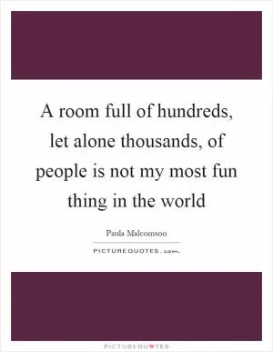 A room full of hundreds, let alone thousands, of people is not my most fun thing in the world Picture Quote #1