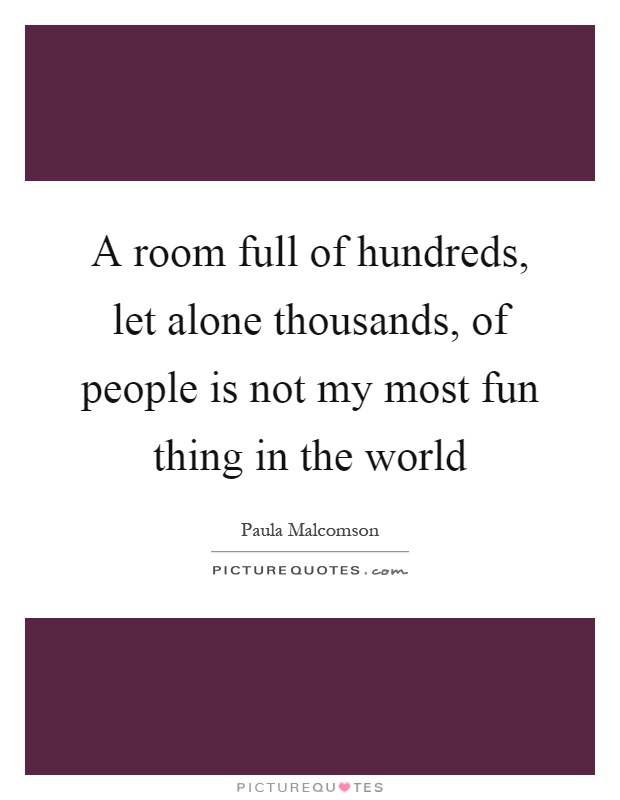 A room full of hundreds, let alone thousands, of people is not my most fun thing in the world Picture Quote #1