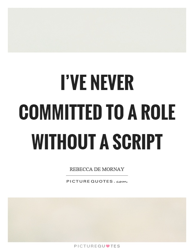 I've never committed to a role without a script Picture Quote #1