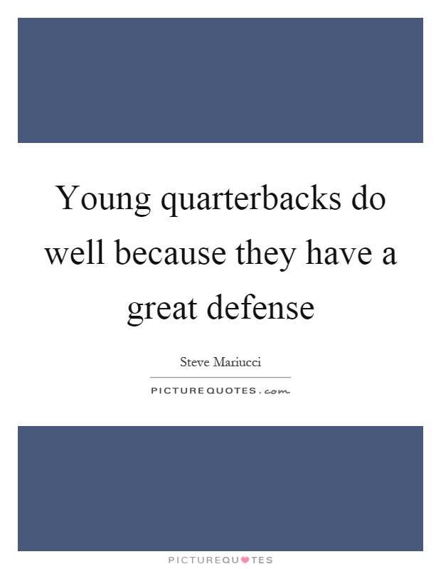 Young quarterbacks do well because they have a great defense Picture Quote #1