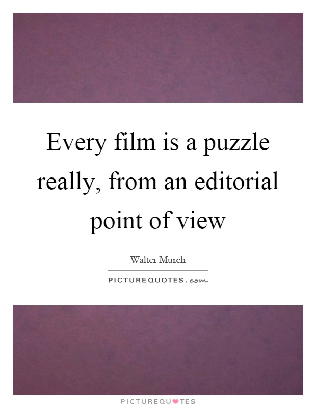 Every film is a puzzle really, from an editorial point of view Picture Quote #1