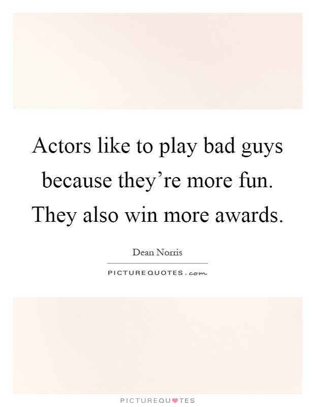 Actors like to play bad guys because they're more fun. They also win more awards Picture Quote #1