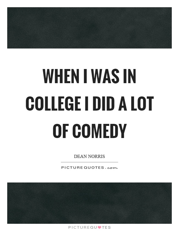 When I was in college I did a lot of comedy Picture Quote #1