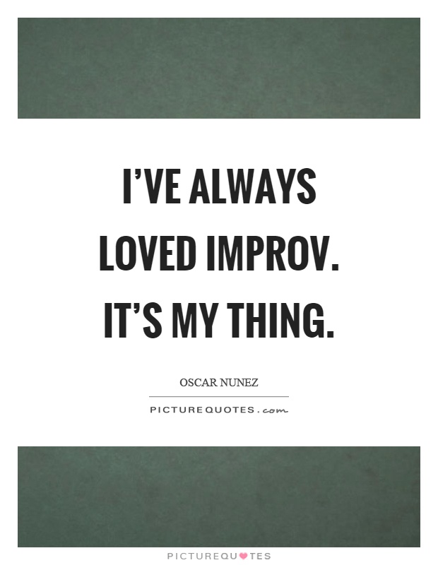 I've always loved improv. It's my thing Picture Quote #1