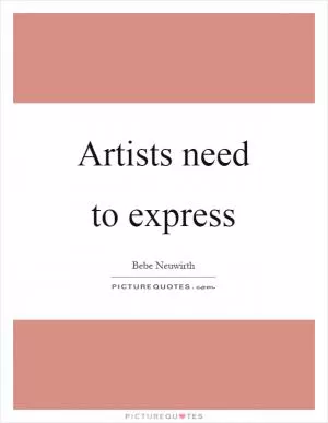 Artists need to express Picture Quote #1