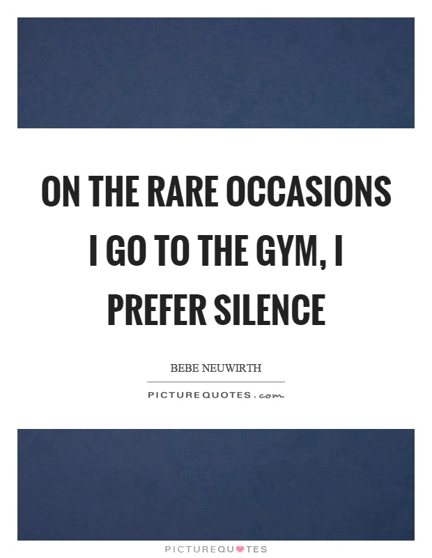 On the rare occasions I go to the gym, I prefer silence Picture Quote #1