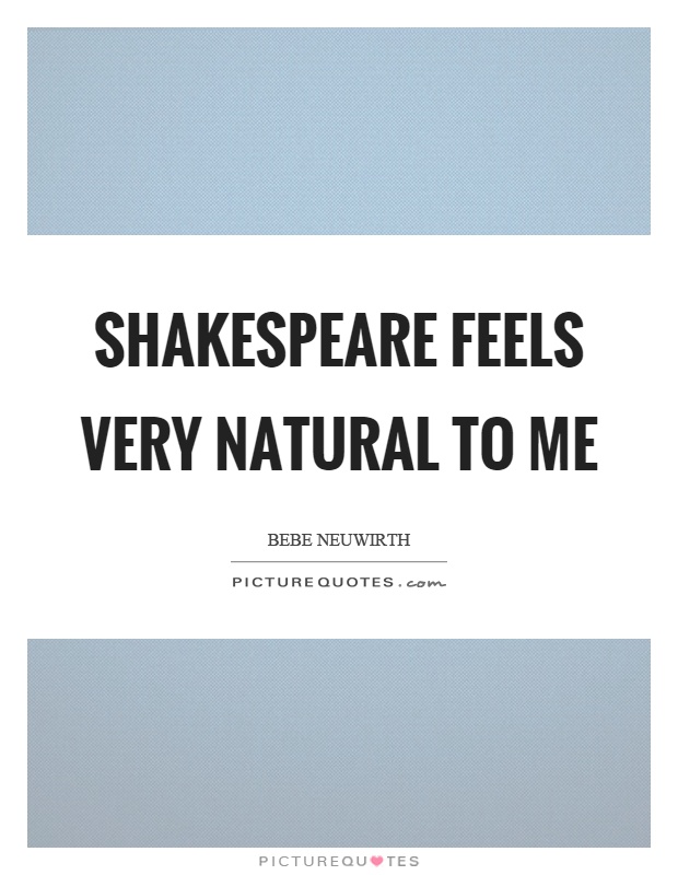 Shakespeare feels very natural to me Picture Quote #1