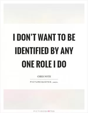 I don’t want to be identified by any one role I do Picture Quote #1