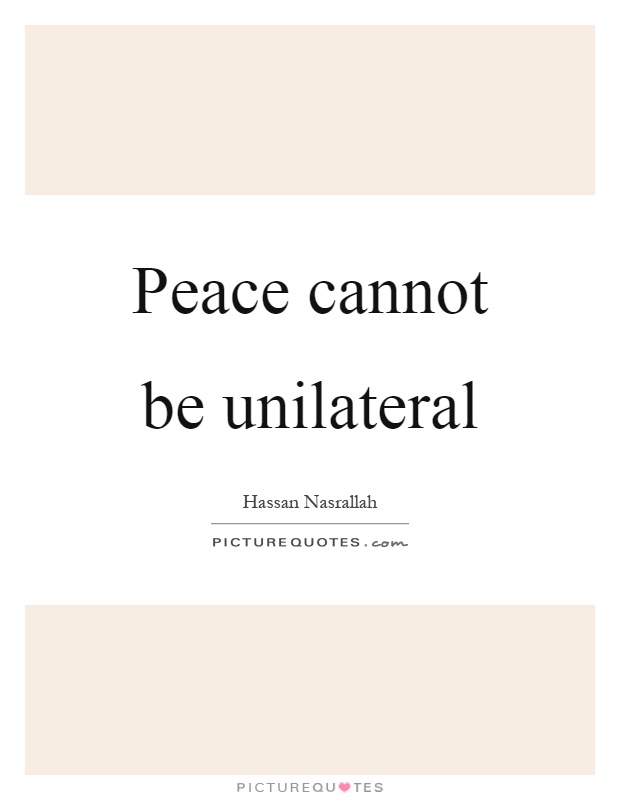 Peace cannot be unilateral Picture Quote #1