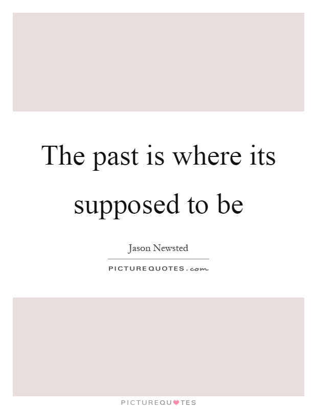 The past is where its supposed to be Picture Quote #1