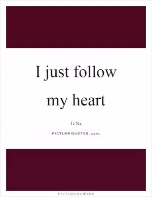 I just follow my heart Picture Quote #1