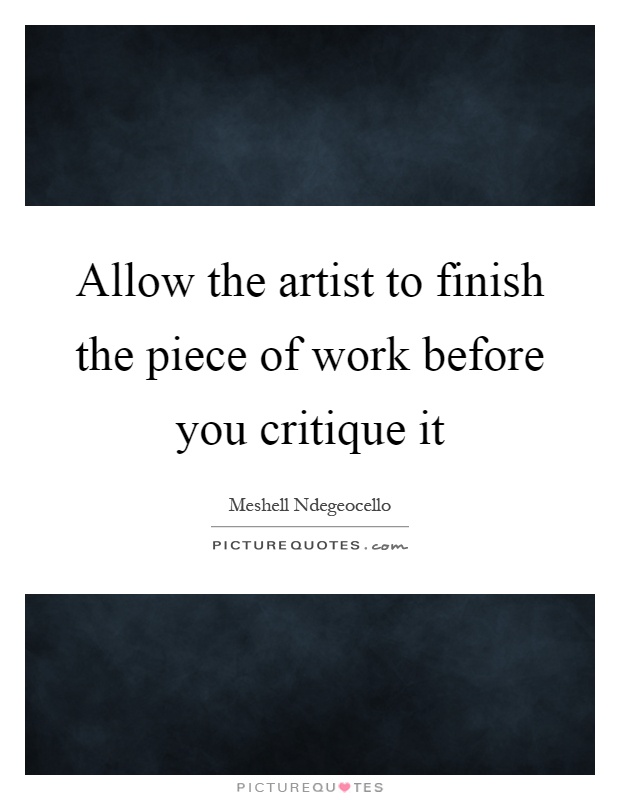 Allow the artist to finish the piece of work before you critique it Picture Quote #1