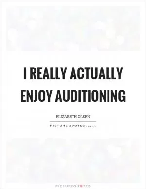 I really actually enjoy auditioning Picture Quote #1