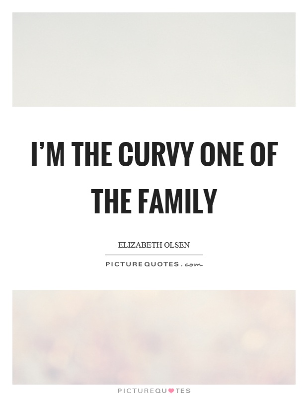 I'm the curvy one of the family Picture Quote #1