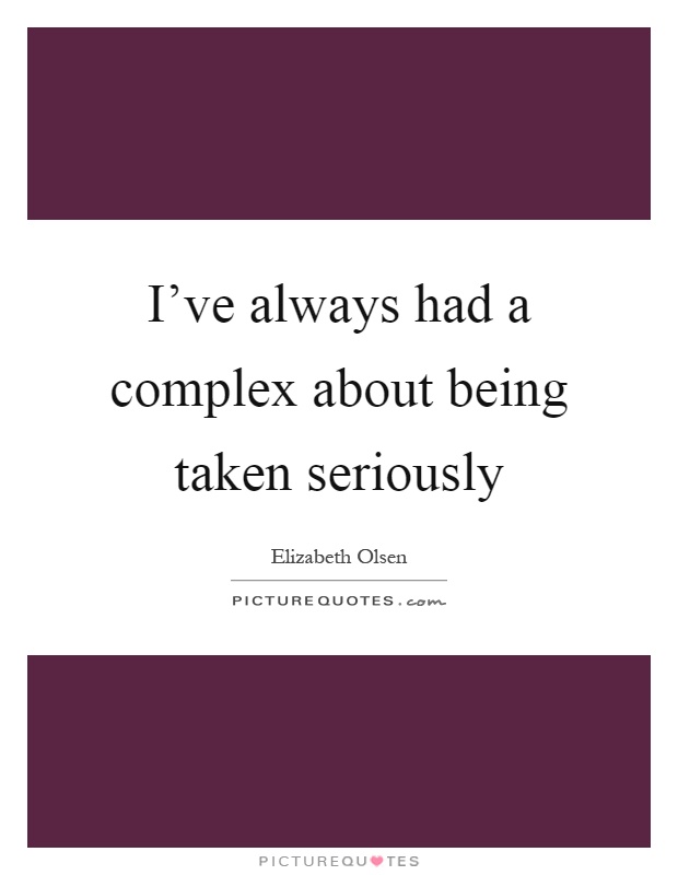I've always had a complex about being taken seriously Picture Quote #1