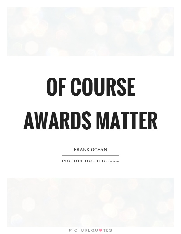 Of course awards matter Picture Quote #1