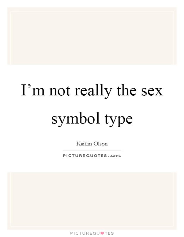 I'm not really the sex symbol type Picture Quote #1