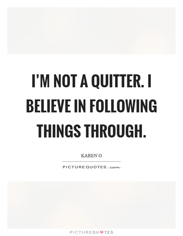 I'm not a quitter. I believe in following things through Picture Quote #1
