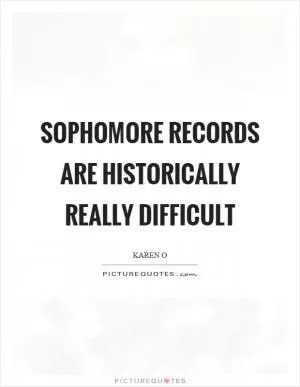 Sophomore records are historically really difficult Picture Quote #1