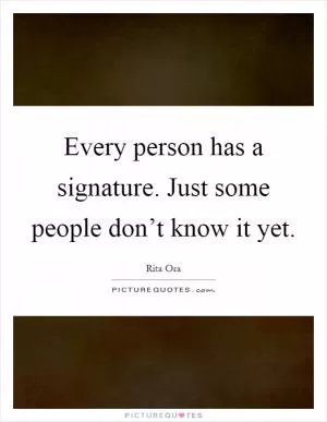 Every person has a signature. Just some people don’t know it yet Picture Quote #1