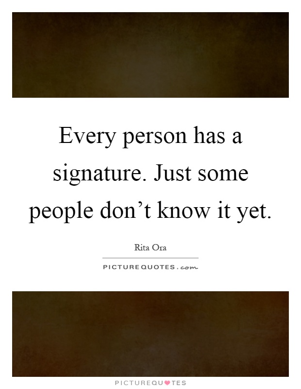 Every person has a signature. Just some people don't know it yet Picture Quote #1