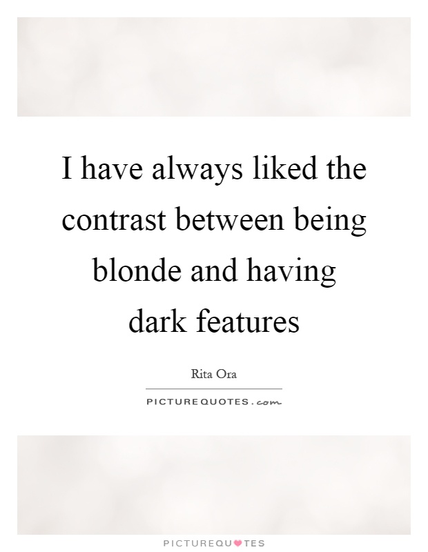 I have always liked the contrast between being blonde and having dark features Picture Quote #1