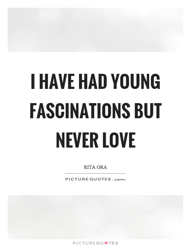 I have had young fascinations but never love Picture Quote #1