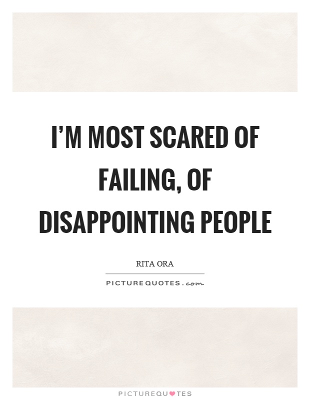 I'm most scared of failing, of disappointing people Picture Quote #1