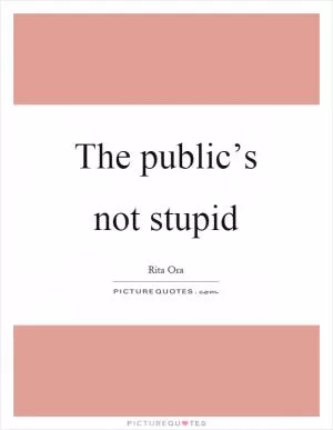 The public’s not stupid Picture Quote #1