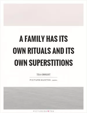 A family has its own rituals and its own superstitions Picture Quote #1