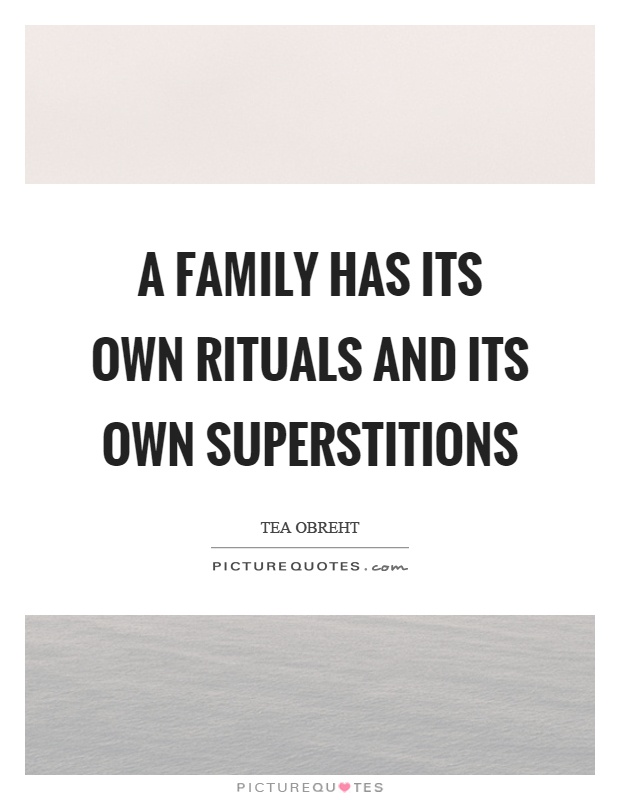 A family has its own rituals and its own superstitions Picture Quote #1