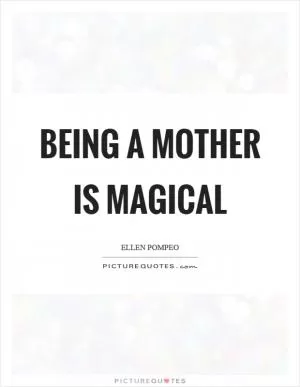 Being a mother is magical Picture Quote #1