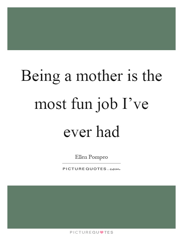 Being a mother is the most fun job I've ever had Picture Quote #1