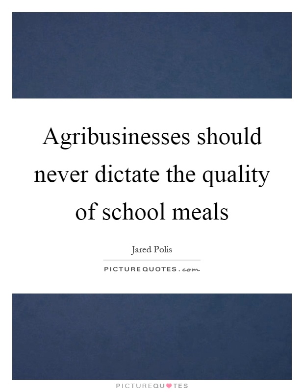 Agribusinesses should never dictate the quality of school meals Picture Quote #1