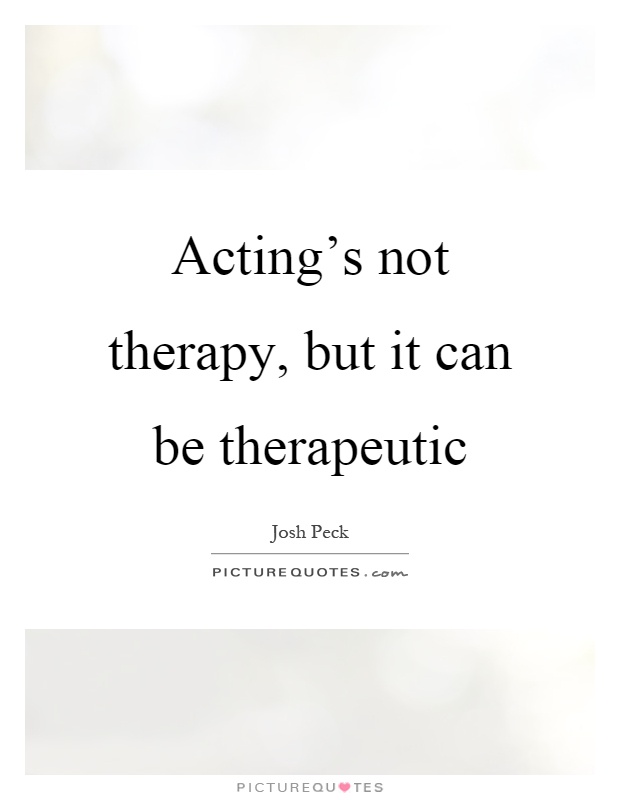 Acting's not therapy, but it can be therapeutic Picture Quote #1