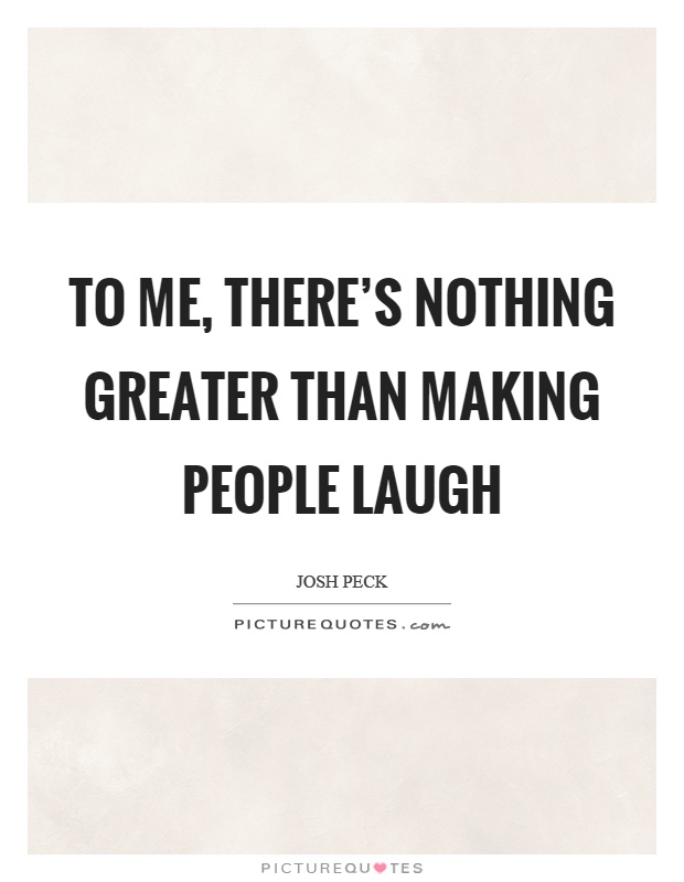 To me, there's nothing greater than making people laugh Picture Quote #1