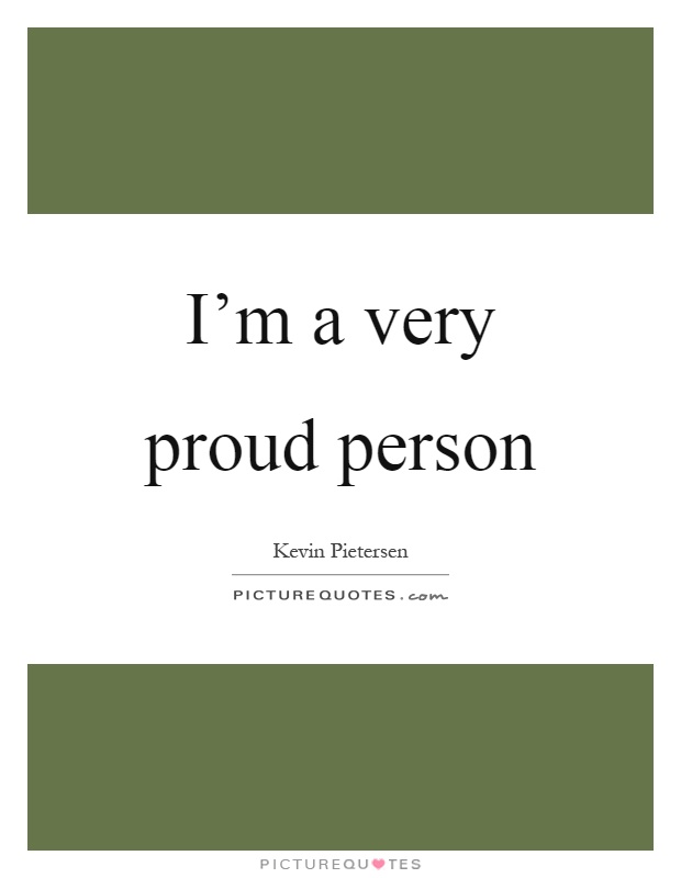 I'm a very proud person Picture Quote #1