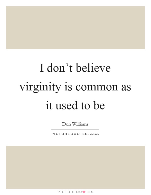 I don't believe virginity is common as it used to be Picture Quote #1