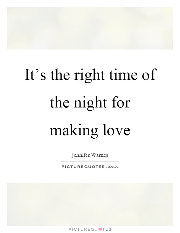 It's the right time of the night for making love Picture Quote #1