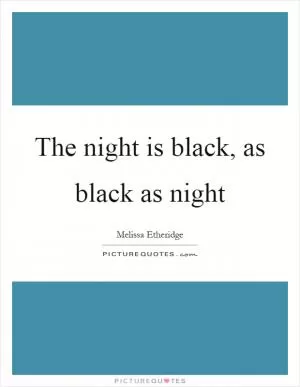 The night is black, as black as night Picture Quote #1