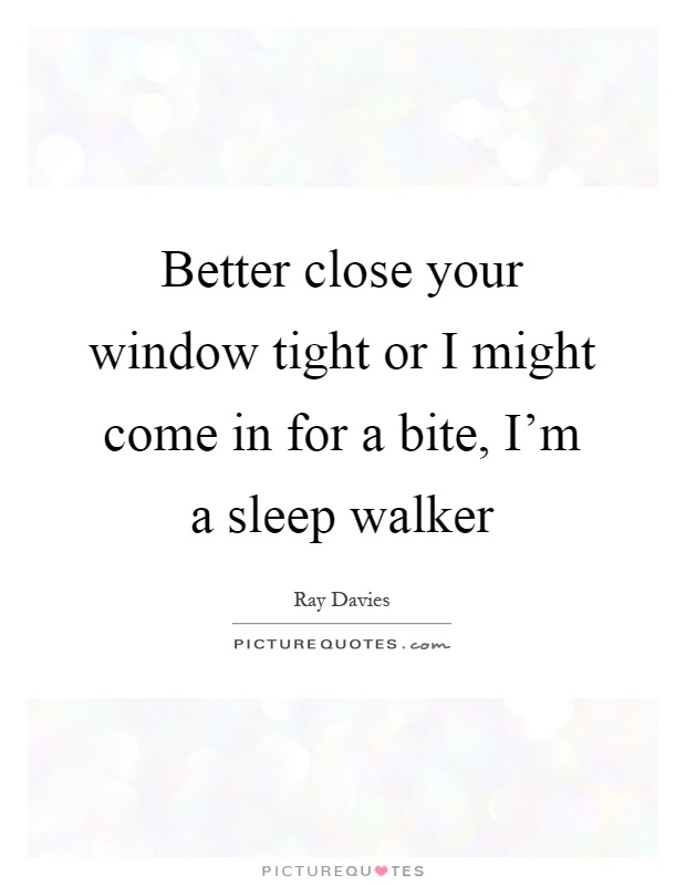 Better close your window tight or I might come in for a bite, I'm a sleep walker Picture Quote #1