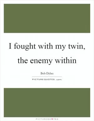 I fought with my twin, the enemy within Picture Quote #1