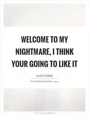 Welcome to my nightmare, I think your going to like it Picture Quote #1
