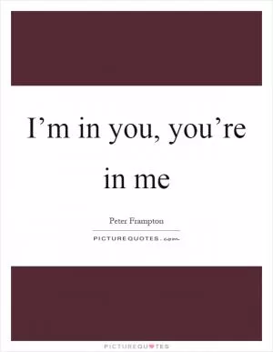 I’m in you, you’re in me Picture Quote #1