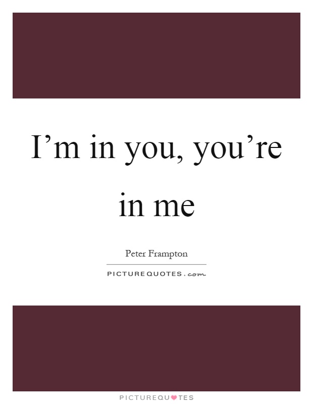 I'm in you, you're in me Picture Quote #1