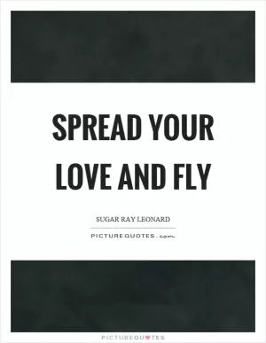 Spread your love and fly Picture Quote #1