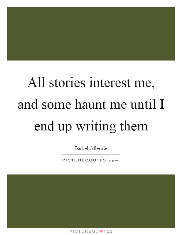 All stories interest me, and some haunt me until I end up writing them Picture Quote #1